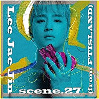 イ・ジェジン（ｆｒｏｍ　ＦＴＩＳＬＡＮＤ）「 ｓｃｅｎｅ．２７」