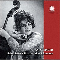 アニア・タウアー「 サン＝サーンス：チェロ協奏曲第１番、チャイコフスキー：ロココの主題による変奏曲、シューマン：チェロ協奏曲、他」