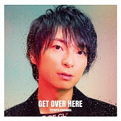 柿原徹也「ＧＥＴ　ＯＶＥＲ　ＨＥＲＥ」