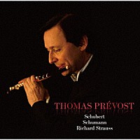 トーマ・プレヴォ「 シューベルト：『しぼめる花』の主題による序奏と変奏曲　シューマン：３つのロマンス　リヒャルト・シュトラウス：フルート・ソナタ」