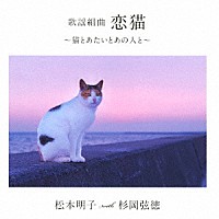 松本明子　ｗｉｔｈ　杉岡弦徳「 歌謡組曲　恋猫　～猫とあたいとあの人と～」