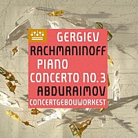 アブドゥライモフ　ゲルギエフ「 ラフマニノフ：ピアノ協奏曲第３番」