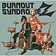 ＢＵＲＮＯＵＴ　ＳＹＮＤＲＯＭＥＳ「ＢＵＲＮＯＵＴ　ＳＹＮＤＲＯＭＥＺ」