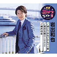 岩出和也「 咲いてみないかもう一度／男の大祭り～だんじり／神戸の女」