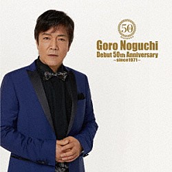 野口五郎「Ｇｏｒｏ　Ｎｏｇｕｃｈｉ　Ｄｅｂｕｔ　５０ｔｈ　Ａｎｎｉｖｅｒｓａｒｙ　～ｓｉｎｃｅ１９７１～」