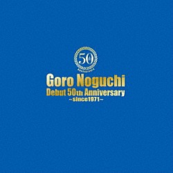 野口五郎「Ｇｏｒｏ　Ｎｏｇｕｃｈｉ　Ｄｅｂｕｔ　５０ｔｈ　Ａｎｎｉｖｅｒｓａｒｙ　～ｓｉｎｃｅ１９７１～」