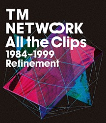 ＴＭ　ＮＥＴＷＯＲＫ「Ａｌｌ　ｔｈｅ　Ｃｌｉｐｓ　１９８４－１９９９　Ｒｅｆｉｎｅｍｅｎｔ」