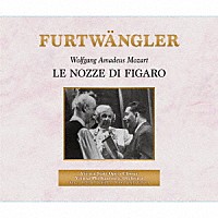 ヴィルヘルム・フルトヴェングラー「 モーツァルト：歌劇≪フィガロの結婚≫全曲（ドイツ語歌唱）」