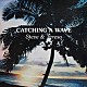 Ｓｔｅｖｅ　＆　Ｔｅｒｅｓａ「ＣＡＴＣＨＩＮＧ　Ａ　ＷＡＶＥ」