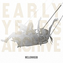 ＭＥＬＬＯＷＨＥＡＤ「ＥＡＲＬＹ　ＹＥＡＲＳ　ＡＲＣＨＩＶＥ」