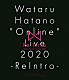 羽多野渉「Ｗａｔａｒｕ　Ｈａｔａｎｏ　“Ｏｎｌｉｎｅ”　Ｌｉｖｅ　２０２０　－ＲｅＩｎｔｒｏ－　Ｌｉｖｅ　ＢＤ」