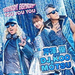 芹澤優　ｗｉｔｈ　ＤＪ　ＫＯＯ　＆　ＭＯＴＳＵ「ＥＶＥＲＹＢＯＤＹ！　ＥＶＥＲＹＢＯＤＹ！／ＹＯＵ　ＹＯＵ　ＹＯＵ」