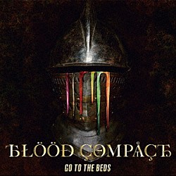 ＧＯ　ＴＯ　ＴＨＥ　ＢＥＤＳ「ＢＬＯＯＤ　ＣＯＭＰＡＣＴ」