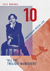 中田裕二「ＹＵＪＩ　ＮＡＫＡＤＡ　１０ＴＨ　ＡＮＮＩＶＥＲＳＡＲＹ　ＳＰＥＣＩＡＬ　ＬＩＶＥ　“ＡＬＬ　ＴＨＥ　ＴＷＩＬＩＧＨＴ　ＷＡＮＤＥＲＥＲＳ”」