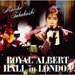 髙橋真梨子「ＭＡＲＩＫＯ　ＴＡＫＡＨＡＳＨＩ　ＲＯＹＡＬ　ＡＬＢＥＲＴ　ＨＡＬＬ　ｉｎ　ＬＯＮＤＯＮ」