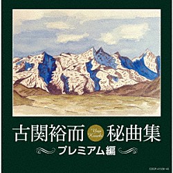 （Ｖ．Ａ．） 三鷹淳 西六郷少年合唱団 岡本敦郎 小坂一也 コロムビアゆりかご会 早稲田大学グリー・クラブ 立川澄人「古関裕而秘曲集≪プレミアム編≫」