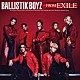 ＢＡＬＬＩＳＴＩＫ　ＢＯＹＺ　ｆｒｏｍ　ＥＸＩＬＥ　ＴＲＩＢＥ「ＢＡＬＬＩＳＴＩＫ　ＢＯＹＺ　ＦＲＯＭ　ＥＸＩＬＥ」