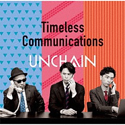 ＵＮＣＨＡＩＮ「Ｔｉｍｅｌｅｓｓ　Ｃｏｍｍｕｎｉｃａｔｉｏｎｓ」