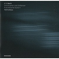 ティル・フェルナー「 Ｊ．Ｓ．バッハ：インヴェンションとシンフォニア　フランス組曲第５番」