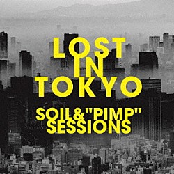 ＳＯＩＬ＆“ＰＩＭＰ”ＳＥＳＳＩＯＮＳ「ＬＯＳＴ　ＩＮ　ＴＯＫＹＯ」