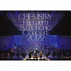 ＣＨＥＭＩＳＴＲＹ「ＣＨＥＭＩＳＴＲＹ　Ｐｒｅｍｉｕｍ　Ｓｙｍｐｈｏｎｉｃ　Ｃｏｎｃｅｒｔ　２０２２」