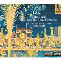 ジョルディ・サヴァール「 ヘンデル：水上の音楽、王宮の花火の音楽」