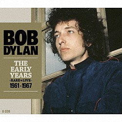 ＢＯＢ　ＤＹＬＡＮ「ＴＨＥ　ＥＡＲＬＹ　ＹＥＡＲＳ　－ＲＡＲＥ　＆　ＬＩＶＥ－　１９６１－１９６７」