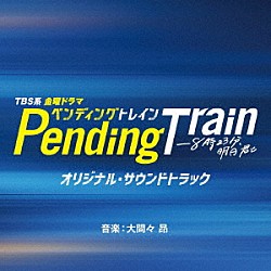 （オリジナル・サウンドトラック） 大間々昂「ＴＢＳ系　金曜ドラマ　ペンディングトレイン－８時２３分、明日　君と　オリジナル・サウンドトラック」