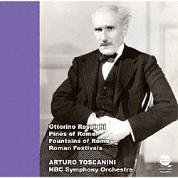 アルトゥーロ・トスカニーニ ＮＢＣ交響楽団「レスピーギ：「ローマの松」、「ローマの噴水」、「ローマの祭」」