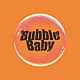 Ｂｕｂｂｌｅ　Ｂａｂｙ「Ｗｅ　ａｒｅ　Ｂｕｂｂｌｅ　Ｂａｂｙ」