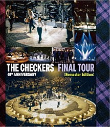 ＴＨＥ　ＣＨＥＣＫＥＲＳ「ＴＨＥ　ＣＨＥＣＫＥＲＳ　４０ｔｈ　ＡＮＮＩＶＥＲＳＡＲＹ　ＦＩＮＡＬ　ＴＯＵＲ　【Ｒｅｍａｓｔｅｒ　Ｅｄｉｔｉｏｎ】」