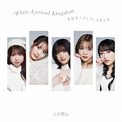 ｉ☆Ｒｉｓ「Ｗｈｉｔｅ　Ｌｙｒｉｃａｌ　Ｋｉｎｇｄｏｍ／キセキ－ノ－フィラメント」