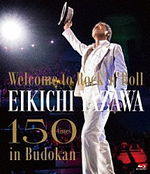 矢沢永吉「～Ｗｅｌｃｏｍｅ　ｔｏ　Ｒｏｃｋ‘ｎ’Ｒｏｌｌ～　ＥＩＫＩＣＨＩ　ＹＡＺＡＷＡ　１５０ｔｉｍｅｓ　ｉｎ　Ｂｕｄｏｋａｎ」