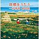 （Ｖ．Ａ．） ＮＨＫ東京放送児童合唱団 クロスロード・レディース・アンサンブル 白鳥英美子 芹洋子 東京ソフィア女声合唱団 真理ヨシコ 倍賞千恵子「故郷をうたう～抒情歌・愛唱歌　ベスト」