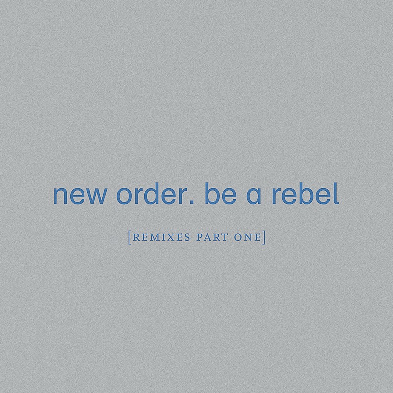 ニュー・オーダーの新作EP『Be a Rebel [Remixes Part One]』リリース