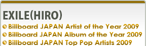 EXILE(HIRO)Billboard JAPAN Artist of the Year 2009 Billboard JAPAN Album of the Year 2009 Billboard JAPAN Top Pop Artists 2009
