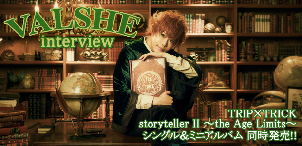 VALSHE『TRIP×TRICK』『storyteller II ～the Age Limits～』 インタビュー