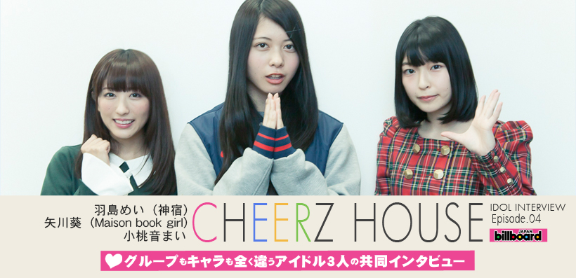 『CHEERZ HOUSE』羽島めい（神宿）×矢川葵（Maison book girl）×小桃音まい共同インタビュー