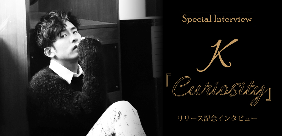 K『Curiosity』インタビュー