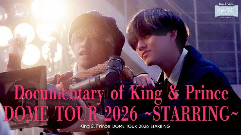 King & Prince、ツアー【STARRING】密着ドキュメンタリーの