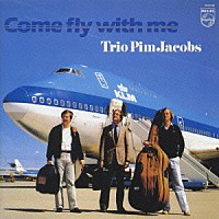 ピム・ヤコブス・トリオ「 カム・フライ・ウィズ・ミー」