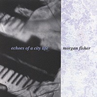 モーガン・フィッシャー「 Ｅｃｈｏｅｓ　ｏｆ　ａ　Ｃｉｔｙ　Ｌｉｆ」