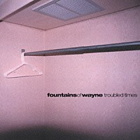 ファウンテインズ・オブ・ウェイン「 トラブルド・タイムス」
