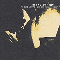 ブライアン・ウィルソン「 駄目な僕～Ｉ　Ｊｕｓｔ　Ｗａｓｎ’ｔ　Ｍａｄｅ　Ｆｏｒ　Ｔｈｅｓｅ　Ｔｉｍｅｓ」