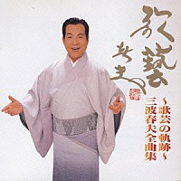 三波春夫「 ～歌芸の軌跡～　三波春夫全曲集」