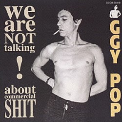 イギー・ポップ「ウィ・ア－・ノット・ト－キング・アバウト・コマーシャル・シット！」