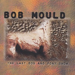 ボブ・モウルド「ザ・ラスト・ドッグ・アンド・ポニー・ショ」