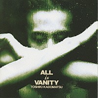 角松敏生「 ＡＬＬ　ｉｓ　ＶＡＮＩＴＹ」