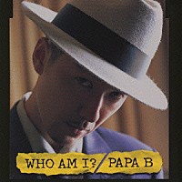 ＰＡＰＡ　Ｂ「 ＷＨＯ　ＡＭ　Ｉ？」