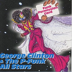 ジョージ・クリントン＆ザ・Ｐ－ファンク・オールスターズ ザ・Ｐ－ファンク・オールスターズ「ファンク・パーミッション・カード」